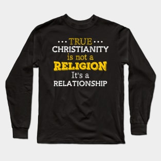 True Christianity Is Not A Religion… Long Sleeve T-Shirt